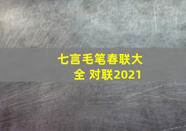 七言毛笔春联大全 对联2021